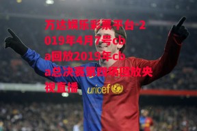 万达娱乐彩票平台-2019年4月7号cba回放2019年cba总决赛第四场回放央视直播