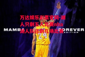 万达娱乐彩票官网-湖人只剩五人比赛nba湖人队还剩几场比赛